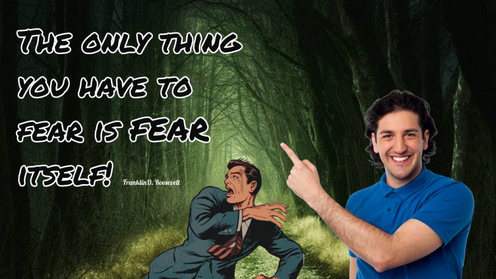 The only thing to fear is fear itself